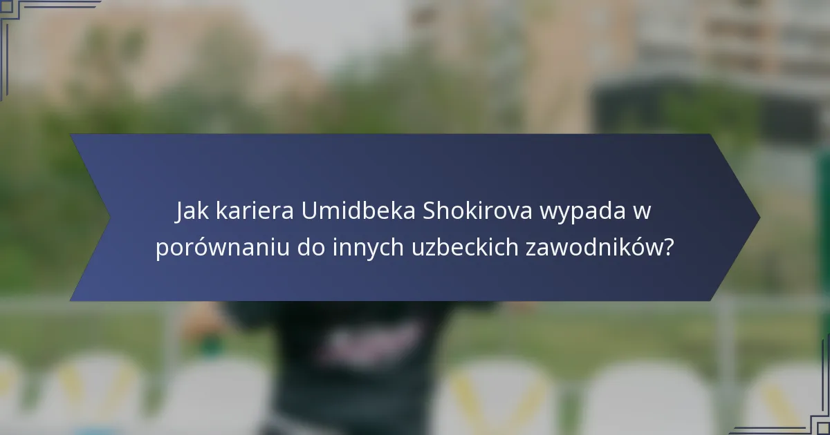 Jak kariera Umidbeka Shokirova wypada w porównaniu do innych uzbeckich zawodników?
