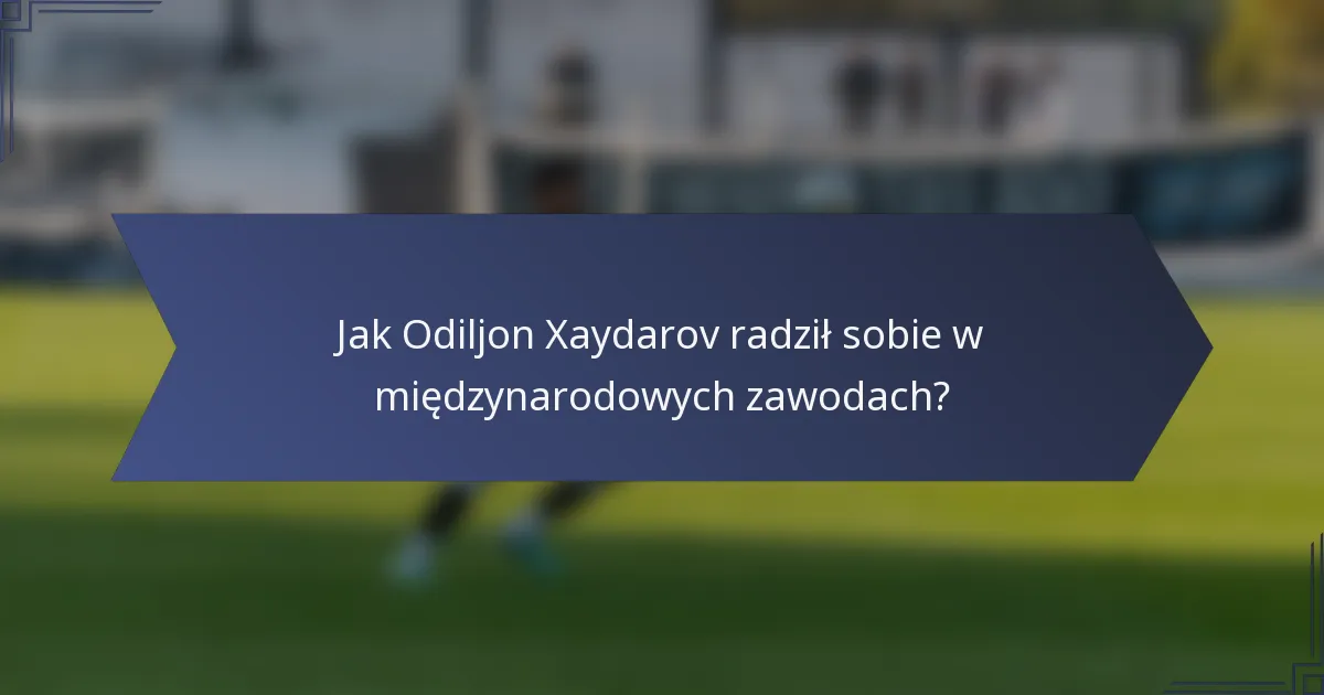Jak Odiljon Xaydarov radził sobie w międzynarodowych zawodach?