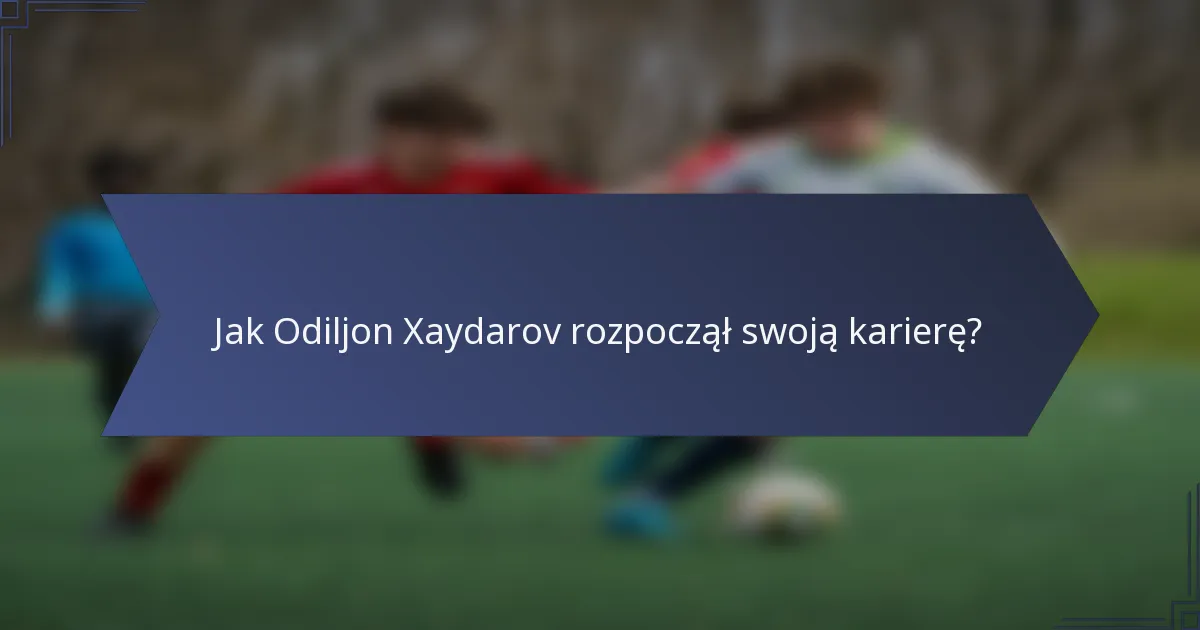 Jak Odiljon Xaydarov rozpoczął swoją karierę?