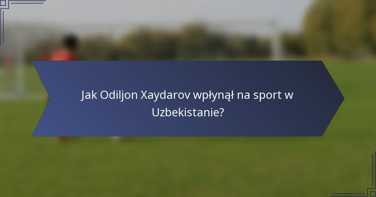 Jak Odiljon Xaydarov wpłynął na sport w Uzbekistanie?