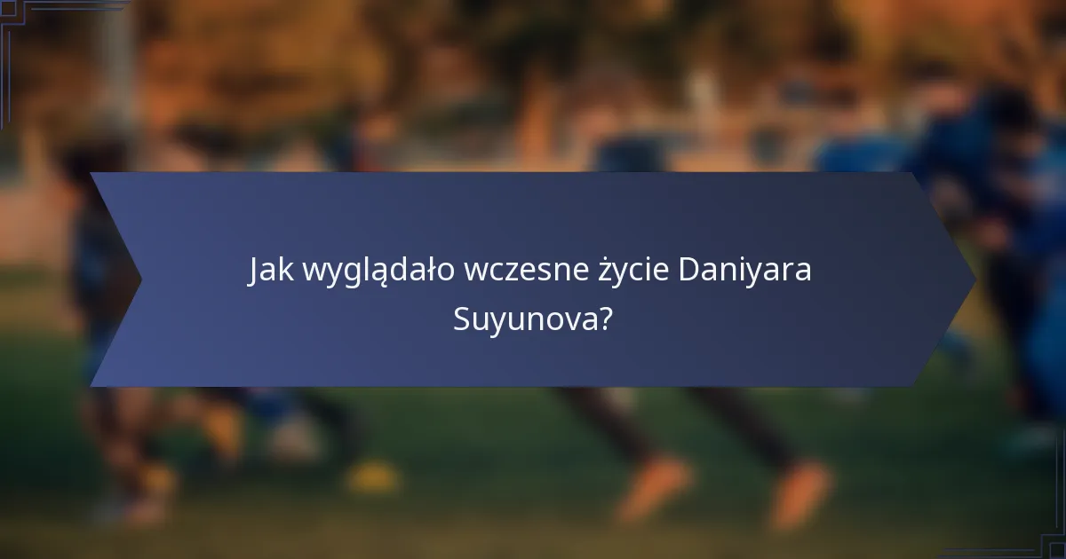 Jak wyglądało wczesne życie Daniyara Suyunova?