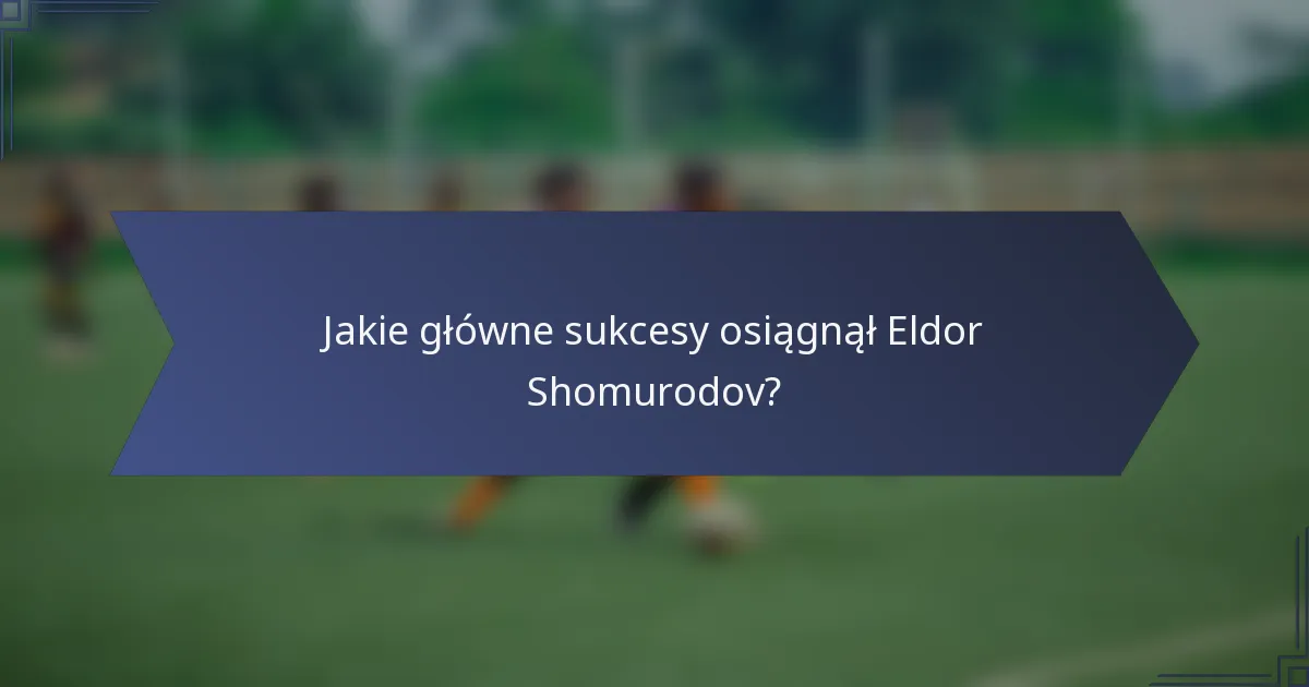 Jakie główne sukcesy osiągnął Eldor Shomurodov?