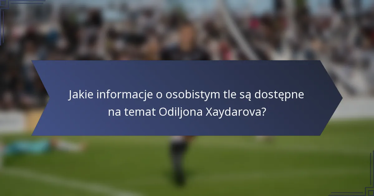 Jakie informacje o osobistym tle są dostępne na temat Odiljona Xaydarova?