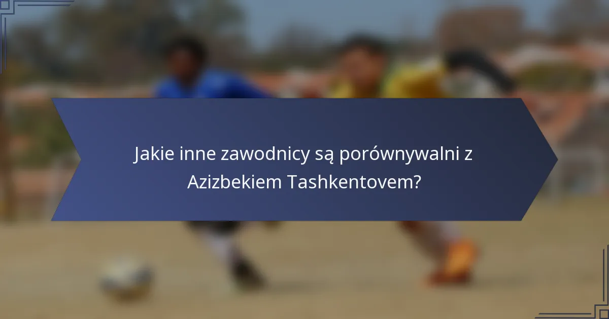 Jakie inne zawodnicy są porównywalni z Azizbekiem Tashkentovem?