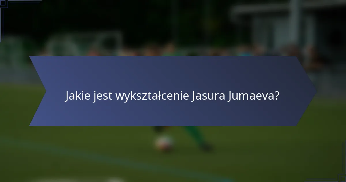 Jakie jest wykształcenie Jasura Jumaeva?