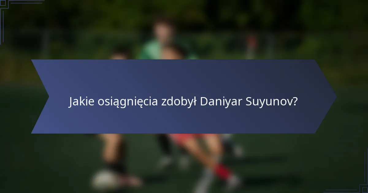 Jakie osiągnięcia zdobył Daniyar Suyunov?