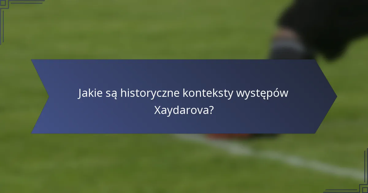 Jakie są historyczne konteksty występów Xaydarova?