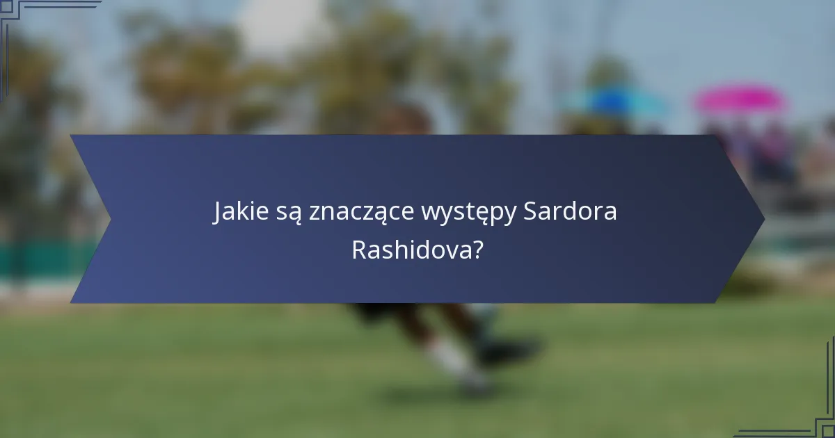 Jakie są znaczące występy Sardora Rashidova?