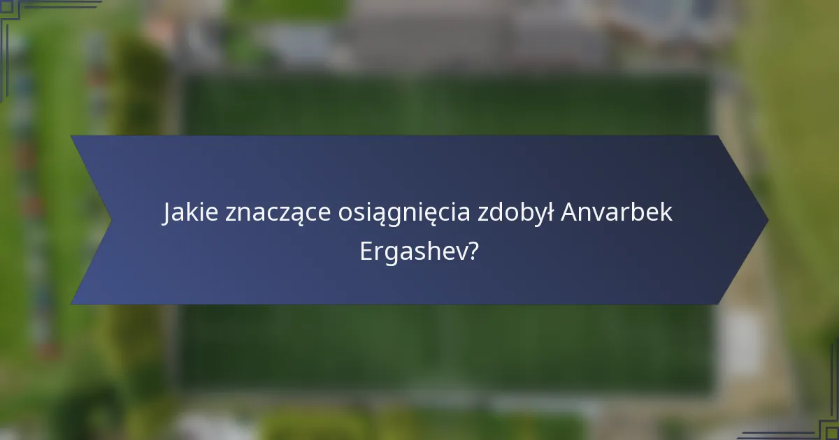 Jakie znaczące osiągnięcia zdobył Anvarbek Ergashev?