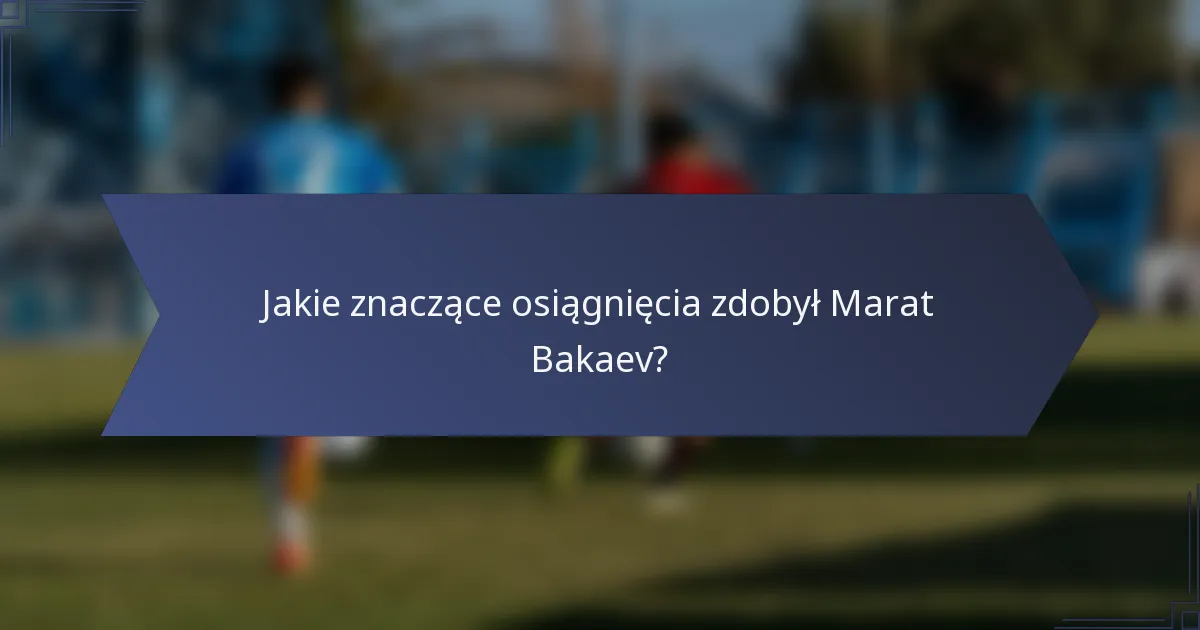Jakie znaczące osiągnięcia zdobył Marat Bakaev?