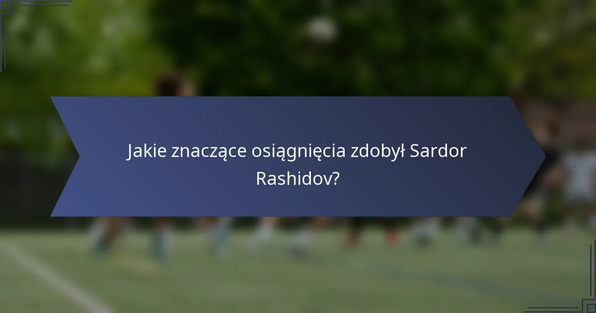Jakie znaczące osiągnięcia zdobył Sardor Rashidov?