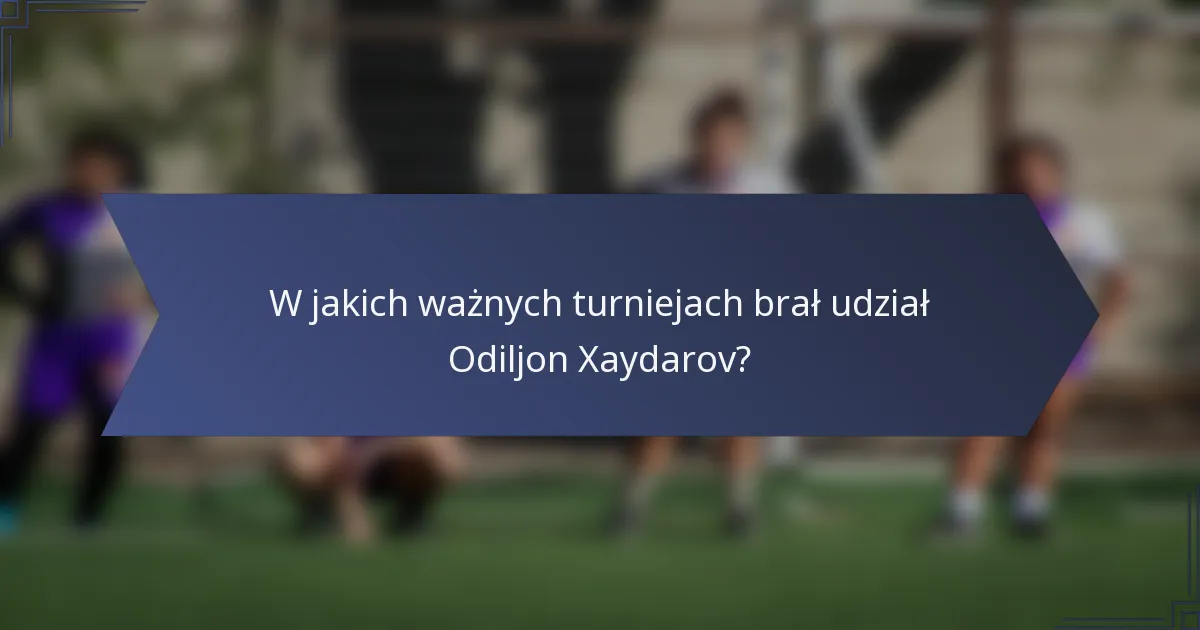 W jakich ważnych turniejach brał udział Odiljon Xaydarov?